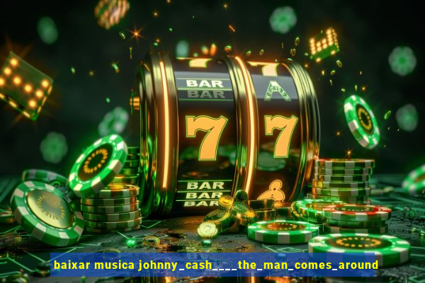 baixar musica johnny_cash____the_man_comes_around